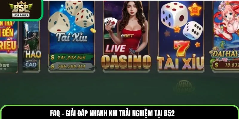 FAQ – Giải đáp nhanh khi trải nghiệm tại B52