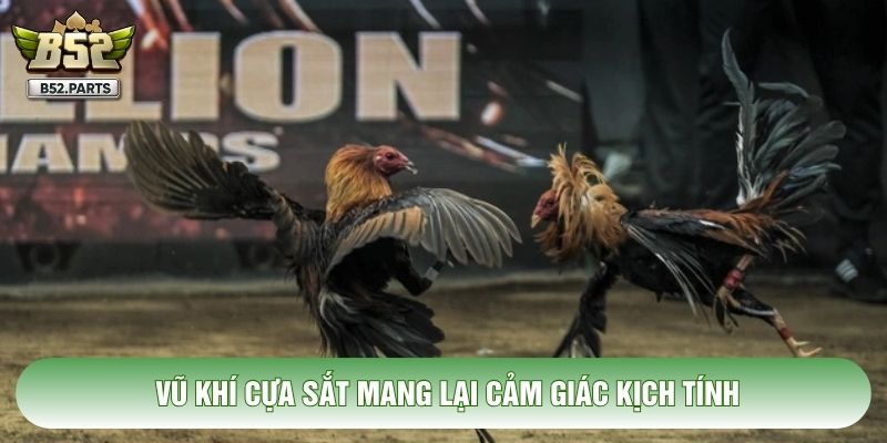 Vũ khí cựa sắt mang lại cảm giác kịch tính