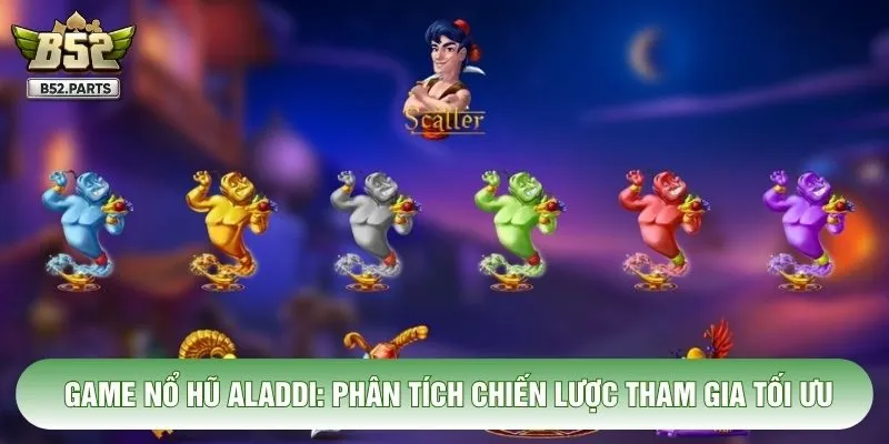 Game Nổ Hũ Aladdi: Phân Tích Chiến Lược Tham Gia Tối Ưu