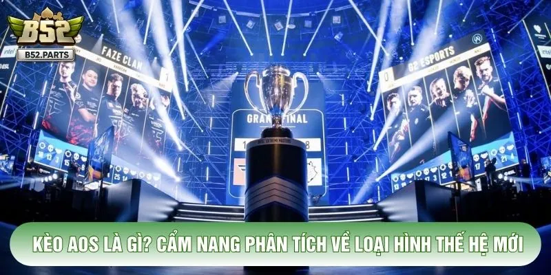 Kèo Aos Là Gì? Cẩm Nang Phân Tích Về Loại Hình Thế Hệ Mới