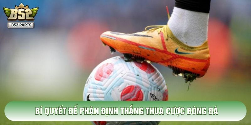 Bí quyết để phân định thắng thua cược bóng đá