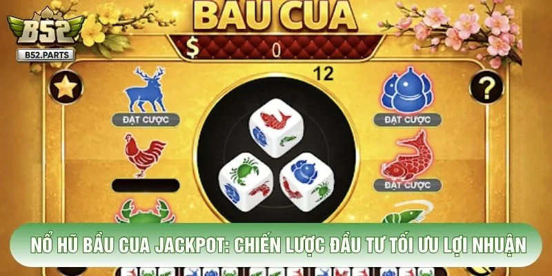 Nổ Hũ Bầu Cua Jackpot: Chiến Lược Đầu Tư Tối Ưu Lợi Nhuận