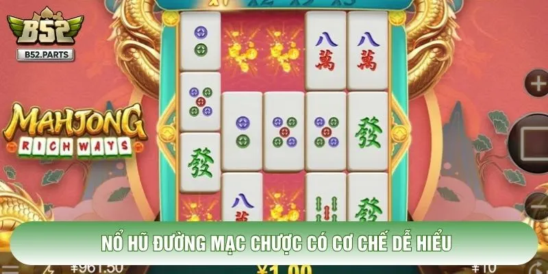 Nổ hũ Đường Mạc Chược có cơ chế dễ hiểu