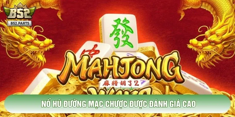 Nổ Hũ Đường Mạc Chược được đánh giá cao