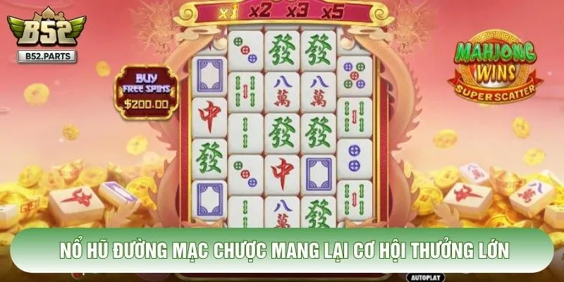 Nổ hũ Đường Mạc Chược mang lại cơ hội thưởng lớn